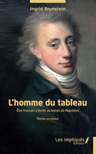 L'homme du tableau: être Français à Berlin au temps de Napoléon