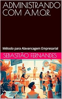 Livro ADMINISTRANDO COM A.M.O.R.: Método para Alavancagem Empresarial