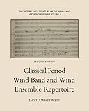 The History and Literature of the Wind Band and Wind Ensemble: Classical Period Wind Band and Wind E by 