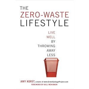 The Zero-Waste Lifestyle: Live Well by Throwing Away Less