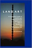 Image de Land Art: A Complete Guide to Landscape, Environmental, Earthworks, Nature, Sculpture and Installation Art (Sculptors)