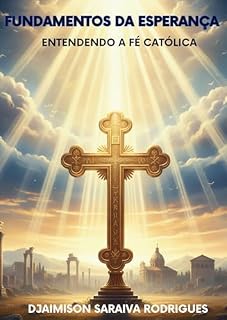 Livro FUNDAMENTOS DA ESPERANÇA - ENTENDENDO A FÉ CATÓLICA