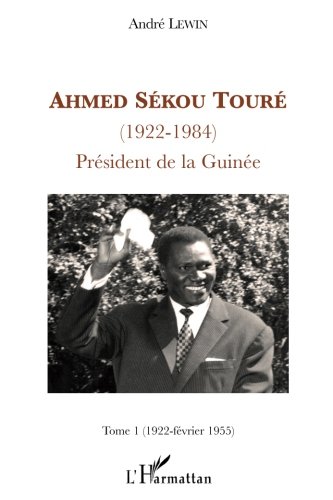 Ahmed Sékou Touré (1922-1984), Président de la Guinée: Tome 1: 1922-février 1955 (French Editio by André Lewin