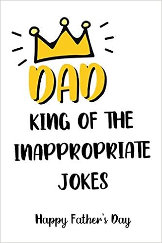Happy Fathers Day Humor Amazon.co.jp: Dad King Of The Inappropriate Jokes, Happy Fathers Day: Funny  Quote Cover Notebook (Inappropriate Fathers Day Gifts Idea) : Rude Dad  Press, Dorothy: Foreign Language Books
