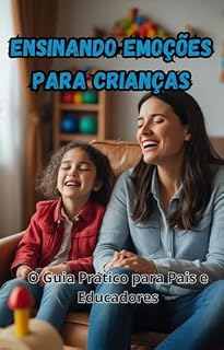 Livro Ensinando Emoções para Crianças: O Guia Prático para Pais e Educadores