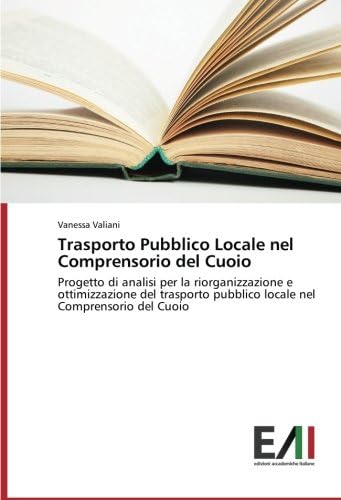 Trasporto Pubblico Locale nel Comprensorio del Cuoio: Progetto di analisi per la riorganizzazione e ottimizzazione del trasporto pubblico locale nel Comprensorio del Cuoio (Italian Edition)