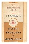Moral problems of mental defect : a thesis offered in part fulfilment of the requirements for a doctorate in the theological faculty, Heythrop college, Oxon / by J.S. Cammack