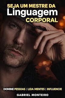 Livro Seja um Mestre da Linguagem Corporal: Descubra os Segredos da Comunicação não Verbal e Torne-se um Especialista em Leitura Corporal