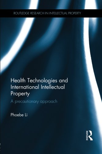 Download Health Technologies and International Intellectual Property Law: A Precautionary Approach (Routledge Research in Intellectual Property)