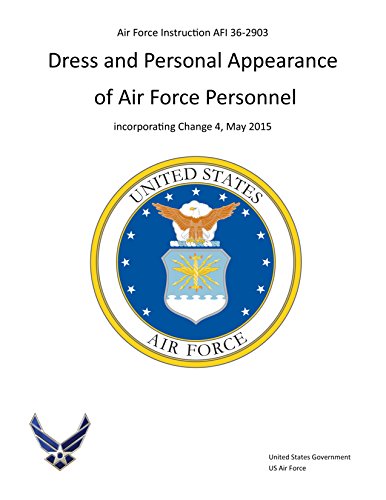 Air Force Instruction AFI 36-2903 Dress and Personal Appearance of Air Force Personnel incorporating by United States Government US Air Force
