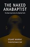 The Naked Anabaptist: The Bare Essentials of a Radical Faith (Third Way Collection)