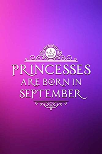 Princesses Are Born In September: Blank Lined Journal | Notebook Gift for Women, Unique Present | Birthday card alternative for Best Friend or Coworker Paperback – August 15, 2019