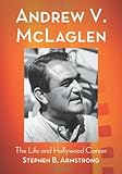 Andrew V. McLaglen: The Life and Hollywood Career by 