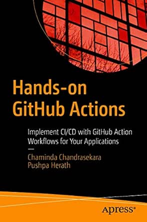 Amazon Com Hands On Github Actions Implement Ci Cd With Github Action Workflows For Your Applications Ebook Chandrasekara Chaminda Herath Pushpa Herath Pushpa Kindle Store