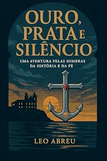 Livro Ouro, Prata e Silêncio: Uma aventura pelas sombras da história e da fé.