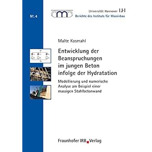 Entwicklung der Beanspruchungen im jungen Beton infolge der Hydratation.: Modellierung und numerische Analyse am Beispiel einer massigen … für Massivbau der Universität Hannover) Paperback – 7 Feb. 2007