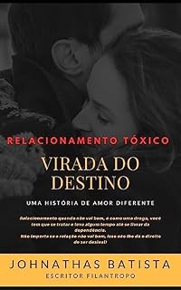 Livro RELACIONAMENTO TOXICO : VIRADA DO DESTINO - U M A H I S T Ó R I A D E A M O R D I F E R E N T E. (A jornada do ser:)