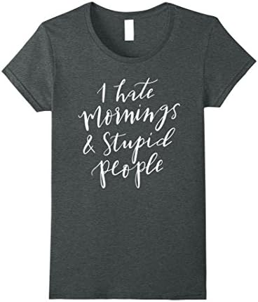 Womens I Hate Mornings and Stupid People T-Shirt Funny Humor Gift Small Dark Heather