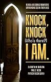 Knock, Knock (Who's there?) I AM.: 40 Real-Life Stories From People Who Experienced God In Their Liv by New Song Church, Patricia Rusch Duffey