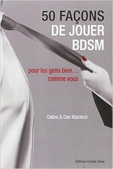 50 façons de jouer BDSM : Pour les gens bien... comme vous, by Don Macleod 50 façons de jouer BDSM : Pour les gens bien... comme vous, by Don Macleod