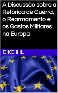 Livro A Discussão sobre a Retórica de Guerra, o Rearmamento e os Gastos Militares na Europa (Por uma Europa mais forte – Visões e caminhos para a integração Livro 3)