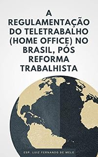 Livro A REGULAMENTAÇÃO DO TELETRABALHO (HOME OFFICE) NO BRASIL, PÓS REFORMA TRABALHISTA