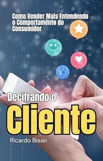 Livro Decifrando o Cliente: Como Vender Mais Entendendo o Comportamento do Consumidor (Série Vendas Comportamentais Livro 2)
