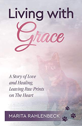 Living With Grace: A Story of Love and Healing, Leaving Paw Prints on The Heart by Marita Rahlenbeck
