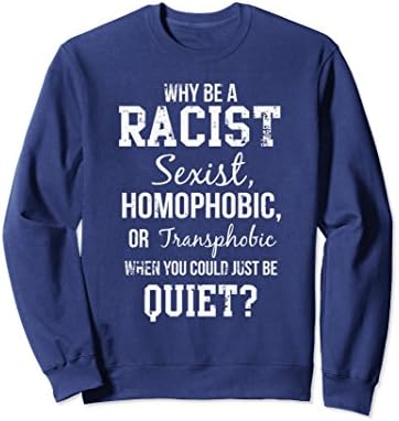Unisex Why Be Racist When You Could Just Be Quiet Sweatshirt Large Navy