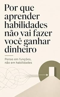 Livro Por que aprender habilidades não vai fazer você ganhar dinheiro: Pense em funções, não em habilidades (A Ilusão Livro 4)