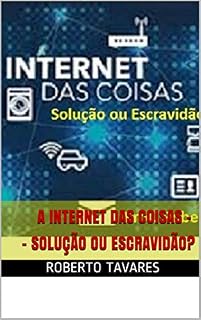 Livro A Internet das Coisas - - Solução ou Escravidão?