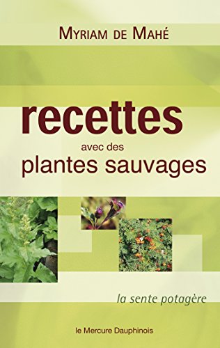 Recettes avec des plantes sauvages: La sente potagère (French Edition) by Myriam de Mahé