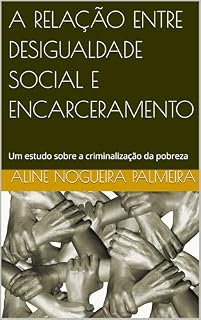 Livro A RELAÇÃO ENTRE DESIGUALDADE SOCIAL E ENCARCERAMENTO: Um estudo sobre a criminalização da pobreza