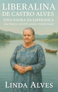 Livro LIBERALINA DE CASTRO ALVES - EDUCADORA DA ESPERANÇA: UMA HISTÓRIA REAL DE FÉ, POESIA E TRANSFORMAÇÃO
