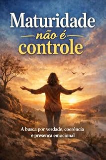Livro Maturidade não é controle: A busca por verdade, coerência e presença emocional
