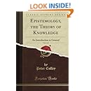 Epistemology; Or the Theory of Knowledge: An Introduction to General Metaphysics, Vol. 2 of 2 (Classic Reprint)