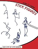 How To Draw Stick Figures: A Simplified Step-By-Step Human Skeleton Drawing Book Perfect for Beginners: For Kids, Adults, and Anyone Who Want To Learn How To People!