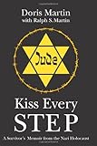Kiss Every Step: A Survivor's Memoir from the Nazi Holocaust