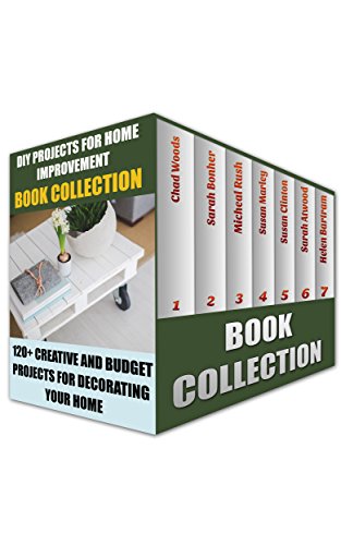 DIY Projects for Home Improvement Book Collection: 120+ Creative and Budget Projects for Decorating Your Home: (DIY Projects, Wooden Pallet Projects, Woodworking, ) (Home Improvement Books) by [Bonher, Sarah, Woods, Chad, Rush, Micheal, Marley, Susan, Clinton, Susan, Atwood, Sarah, Bartram, Helen]