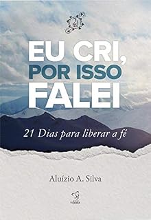 Livro EU CRI, POR ISSO FALEI 21 DIAS PARA LIBERAR A FÉ: 21 DIAS PARA LIBERAR SUA FÉ