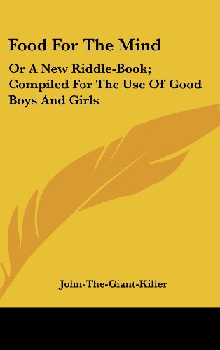 Food For The Mind: Or A New Riddle-Book; Compiled For The Use Of Good Boys And Girls