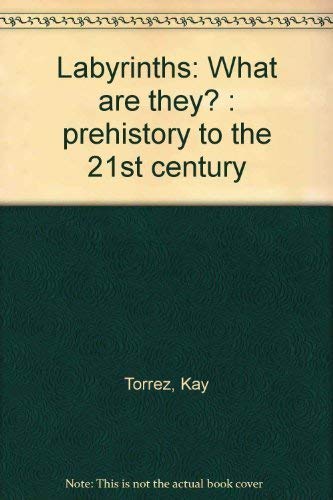 Labyrinths: What are they? : prehistory to the 21st century by Kay Torrez (Paperback)