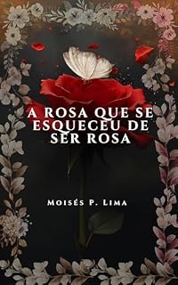 Livro A Rosa Que Se Esqueceu De Ser Rosa