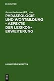 Phraseologie und Wortbildung – Aspekte der Lexikonerweiterung : Finnisch - Deutsche Sprachwissenschaftliche Konferenz, 5. - 6, Dezember 1990 in Berlin, , 3111928683