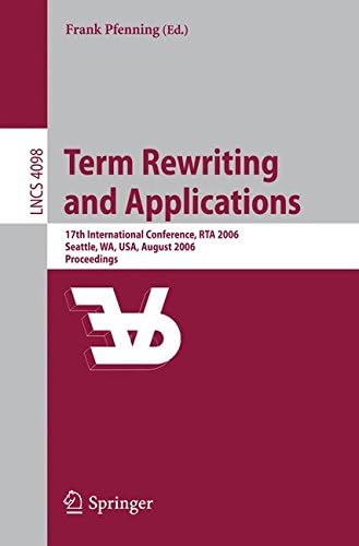 Term Rewriting and Applications: 17th International Conference, RTA 2006, Seattle, WA, USA, August 12-14, 2006, Proceedings (Lecture Notes in Computer Science, 4098)