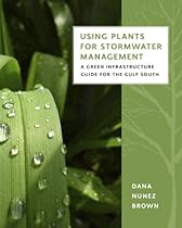 Using Plants for Stormwater Management: A Green Infrastructure Guide for the Gulf South