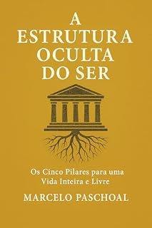 Livro A Estrutura Oculta do Ser: Os Cinco Pilares para uma Vida Inteira e Livre
