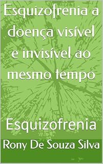 Livro Esquizofrenia a doença visível e invisível ao mesmo tempo : Esquizofrenia