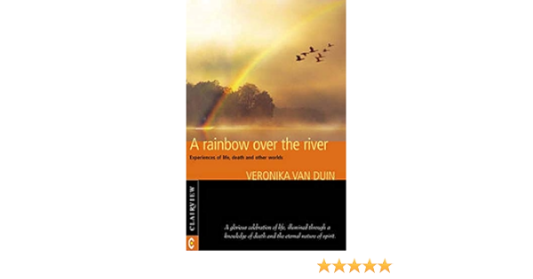 Amazon Com A Rainbow Over The River Experiences Of Life Death And Other Worlds Van Duin Veronika Books