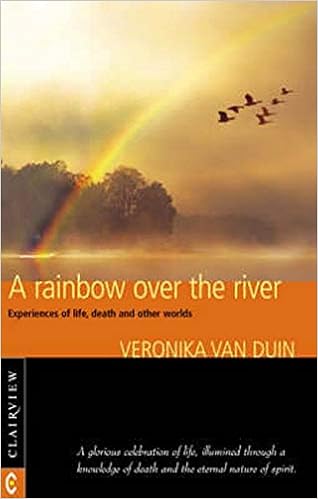 Amazon Com A Rainbow Over The River Experiences Of Life Death And Other Worlds Van Duin Veronika Books